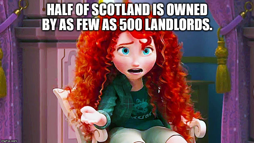 merida twitter meme - Half Of Scotland Is Owned By As Few As 500 Landlords. imgflip.com