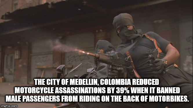 turn up the bass - The City Of Medellin.Colombia Reduced Motorcycle Assassinations By 39% When It Banned Male Passengers From Riding On The Back Of Motorbikes. imgflip.com