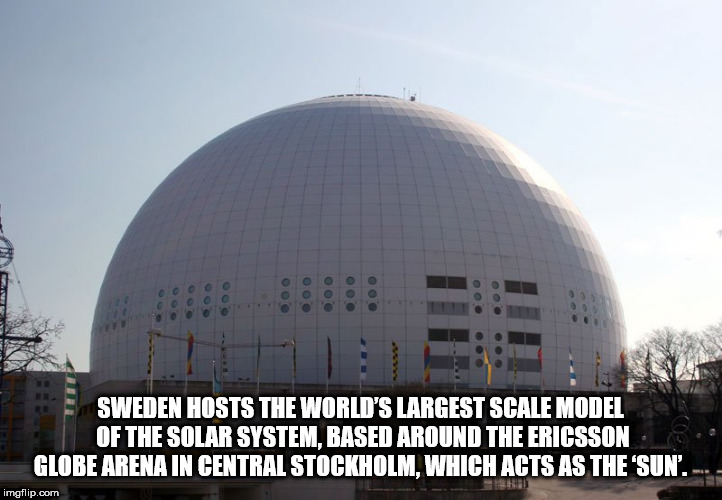 stockholm globe arena - Sweden Hosts The World'S Largest Scale Model Of The Solar System, Based Around The Ericsson Globe Arena In Central Stockholm, Which Acts As The 'Sun'. imgflip.com