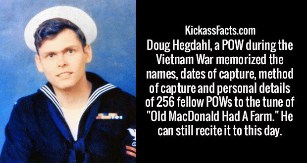 photo caption - KickassFacts.com Doug Hegdahl, a Pow during the Vietnam War memorized the names, dates of capture, method of capture and personal details of 256 fellow POWs to the tune of "Old MacDonald Had A Farm." He can still recite it to this day. T
