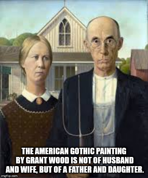 art institute of chicago - The American Gothic Painting By Grant Wood Is Not Of Husband And Wife, But Of A Father And Daughter. imgflip.com