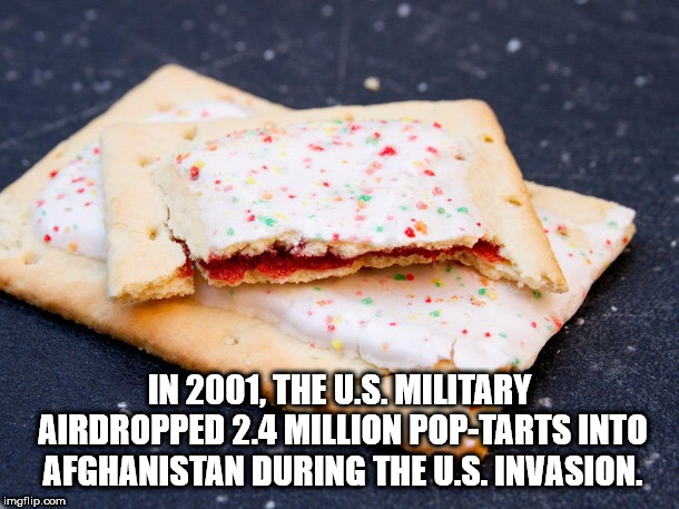 cracker - In 2001, The U.S. Military Airdropped 2.4 Million PopTarts Into Afghanistan During The U.S.Invasion imgflip.com
