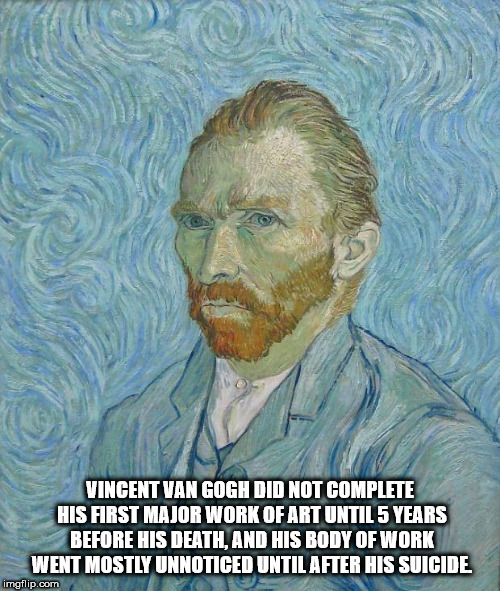 musée d'orsay - Vincent Van Gogh Did Not Complete His First Major Work Of Art Until 5 Years Before His Death. And His Body Of Work Went Mostly Unnoticed Until After His Suicide imgflip.com