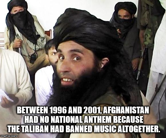 taliban who shot malala - Between 1996 And 2001, Afghanistan Had No National Anthem Because The Taliban Had Banned Music Altogether. imgflip.com