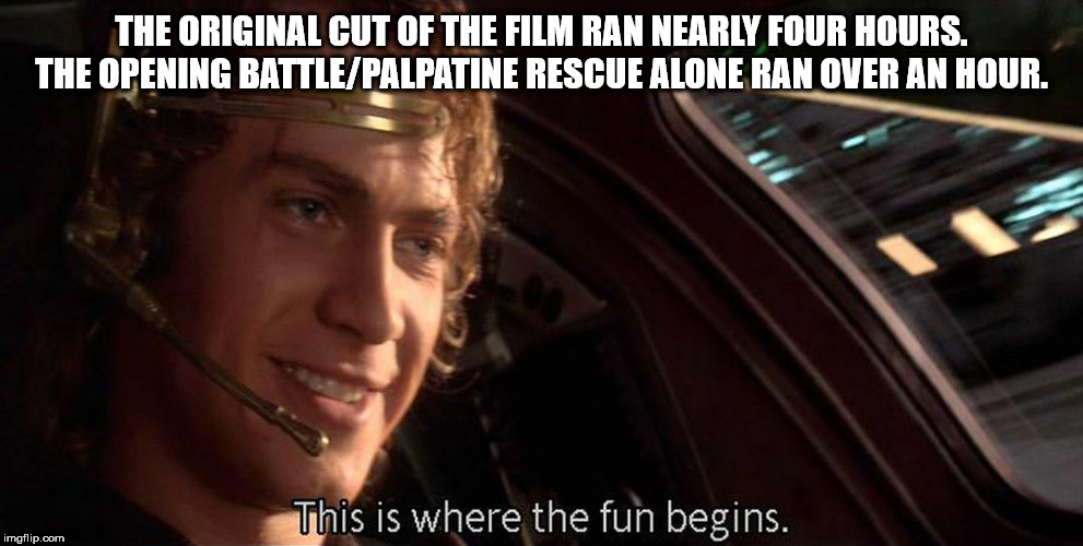 fun begins star wars - The Original Cut Of The Film Ran Nearly Four Hours. The Opening BattlePalpatine Rescue Alone Ran Over An Hour. This is where the fun begins. imgflip.com