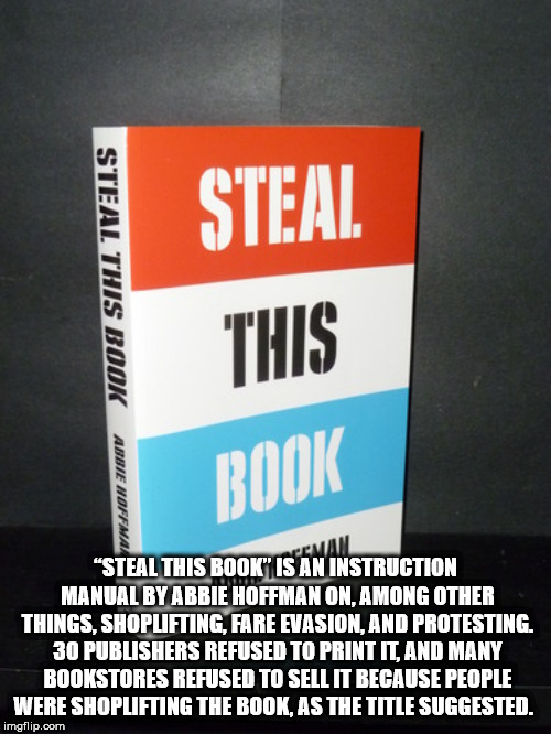 Steal This Book Steal This Abbie Hoffma Book Can "Steal This Book Is An Instruction Manual By Abbie Hoffman On, Among Other Things, Shoplifting, Fare Evasion, And Protesting. 30 Publishers Refused To Print It, And Many Bookstores Refused To Sell It Becaus