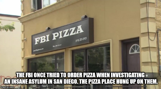signage - Fbi Pizza 416251001 ne Duler The Fbi Once Tried To Order Piza When Investigating An Insane Asylum In San Diego. The Pizza Place Hung Up On Them. imgflip.com