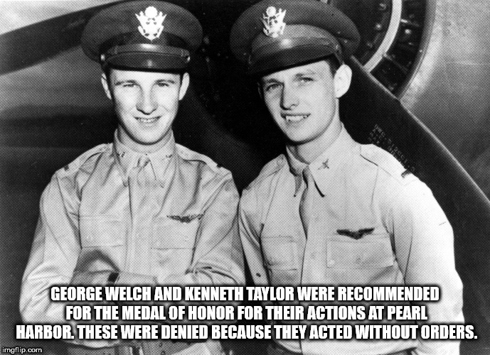 george welch and ken taylor - George Welch And Kenneth Taylor Were Recommended For The Medal Of Honor For Their Actions At Pearl Harbor. These Were Denied Because They Acted Without Orders. imgflip.com