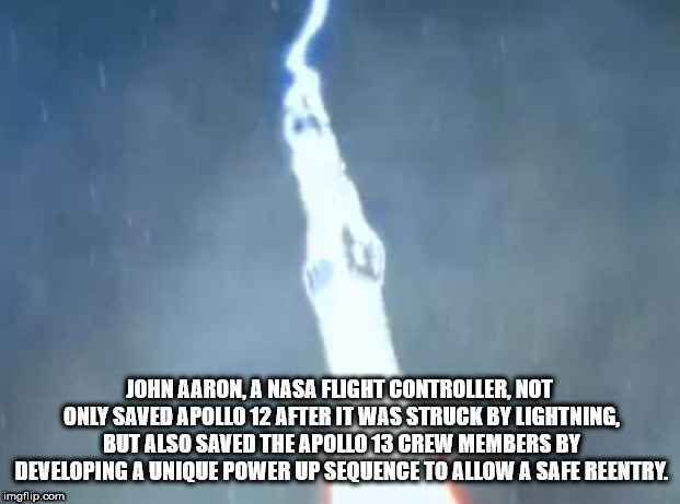 atmosphere - John Aaron, A Nasa Flight Controller, Not Only Saved Apollo 12 After It Was Struck By Lightning But Also Saved The Apollo 13 Crew Members By Developing A Unique Power Up Sequence To Allow A Safe Reentry. imgflip.com