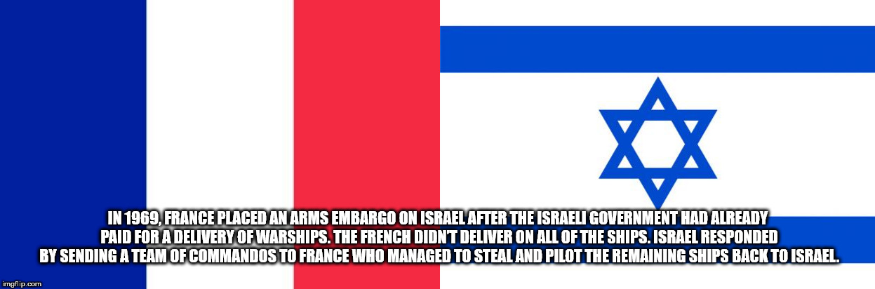 flag - In 1969, France Placed An Arms Embargo On Israel After The Israeli Government Had Already Paid For A Delivery Of Warships. The French Didnt Deliver On All Of The Ships. Israel Responded By Sending A Team Of Commandos To France Who Managed To Steal 