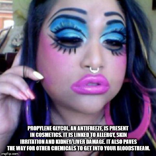 bad makeup job - Propylene Glycol, An Antifreeze, Is Present In Cosmetics. It Is Linked To Allergy, Skin Irritation And KidneyLiver Damage It Also Paves The Way For Other Chemicals To Get Into Your Bloodstream imgflip.com