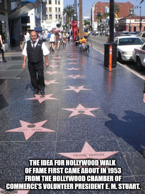 walk of fame - Frank Parker The Idea For Hollywood Walk Of Fame First Came About In 1953 From The Hollywood Chamber Of Commerce'S Volunteer President E.M. Stuart. imgflip.com