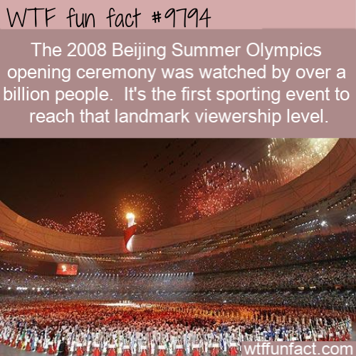 fun facts - beijing olympics opening ceremony - Wtf fun fact The 2008 Beijing Summer Olympics opening ceremony was watched by over a billion people. It's the first sporting event to reach that landmark viewership level. si wtffunfact.com