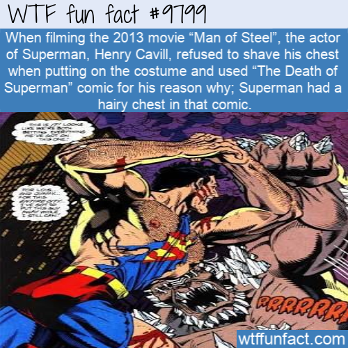 fun facts - comic book - Wtf fun fact When filming the 2013 movie "Man of Steel", the actor of Superman, Henry Cavill, refused to shave his chest when putting on the costume and used "The Death of Superman" comic for his reason why Superman had a hairy ch