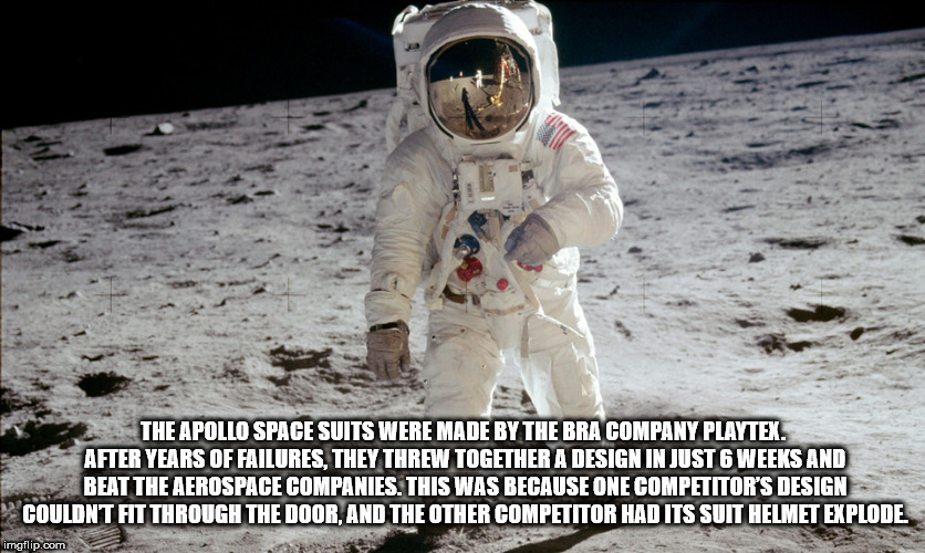 fun facts - moon landing - The Apollo Space Suits Were Made By The Bra Company Playtex. After Years Of Failures, They Threw Together A Design In Just 6 Weeks And Beat The Aerospace Companies. This Was Because One Competitor'S Design Couldnt Fit Through Th