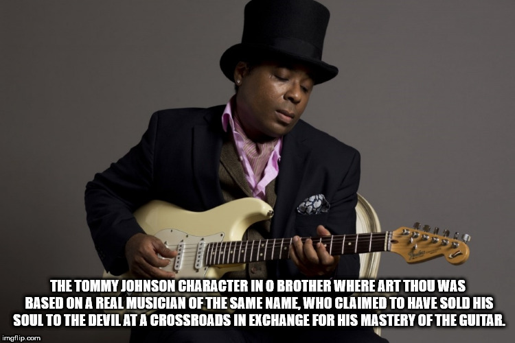 fun facts - microphone - The Tommy Johnson Character In O Brother Where Art Thou Was Based On A Real Musician Of The Same Name, Who Claimed To Have Sold His Soul To The Devil At A Crossroads In Exchange For His Mastery Of The Guitar. imgflip.com