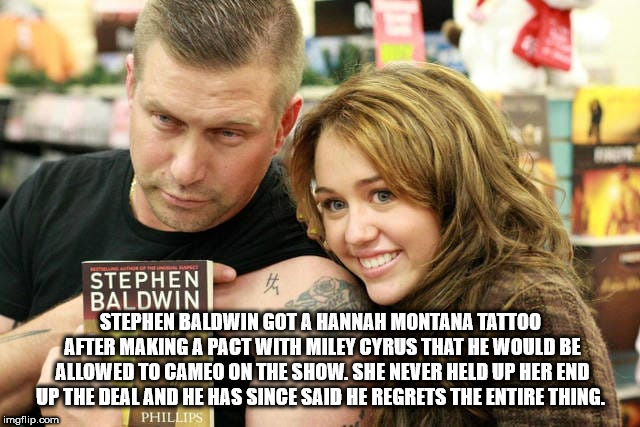 fun facts - stephen baldwin miley cyrus - Stephen Baldwin Stephen Baldwin Got A Hannah Montana Tattoo After Making A Pagt With Miley Cyrus That He Would Be Allowed To Cameo On The Show. She Never Held Up Her End Up The Deal And He Has Since Said He Regret
