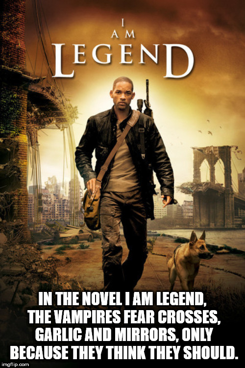 will smith movie the legend - Legend In The Novel I Am Legend, The Vampires Fear Crosses, Garlic And Mirrors, Only Because They Think They Should. imgflip.com