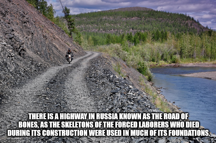 russia road of bones - There Is A Highway In Russia Known As The Road Of Bones. As The Skeletons Of The Forced Laborers Who Died During Its Construction Were Used In Much Of Its Foundations. imgflip.com