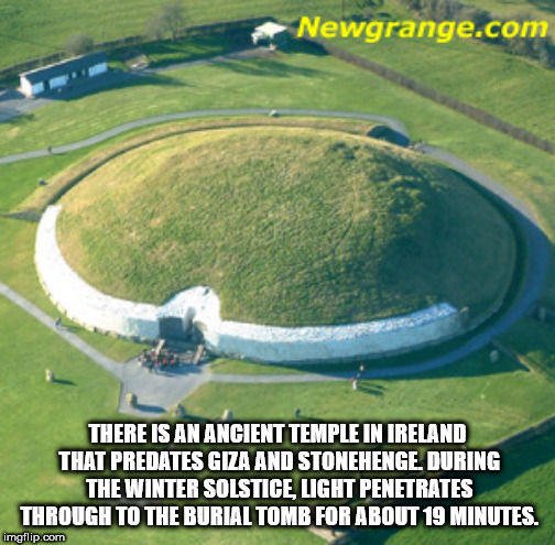 newgrange ireland - Newgrange.com There Is An Ancient Temple In Ireland That Predates Giza And Stonehenge. During The Winter Solstice, Light Penetrates Through To The Burial Tomb For About 19 Minutes. imgflip.com