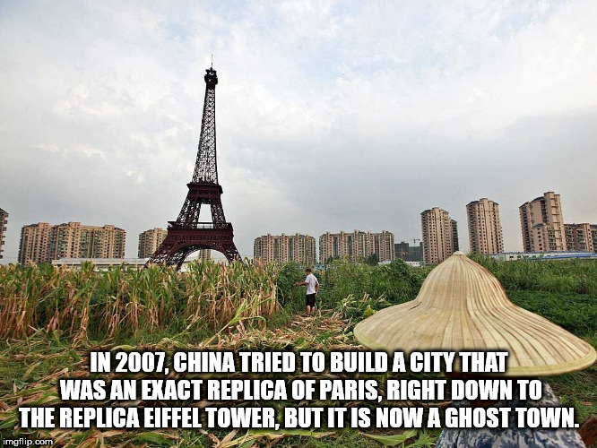 replica eiffel tower china - Iteti In 2007, China Tried To Build A City That Was An Exact Replica Of Paris, Right Down To The Replica Eiffel Tower, But It Is Now A Ghost Town. imgflip.com