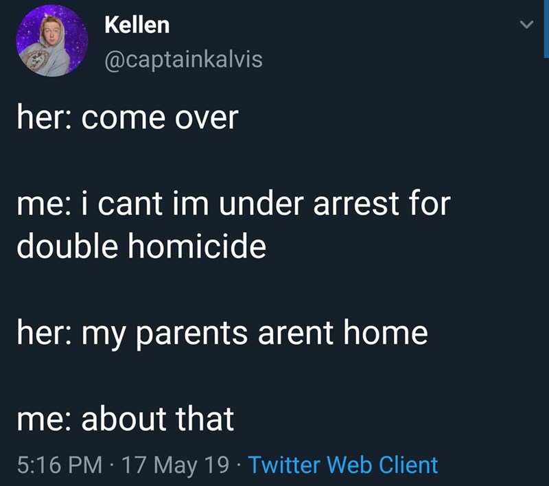 lyrics - Kellen her come over me i cant im under arrest for double homicide her my parents aren't home me about that