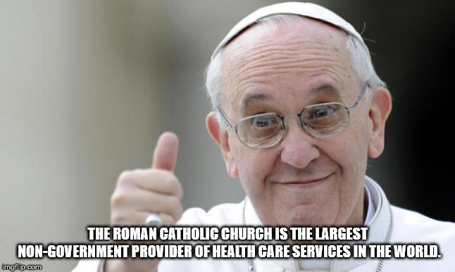 jesuit meme - The Roman Catholic Church Is The Largest NonGovernment Provider Of Health Care Services In The World imgflip.com