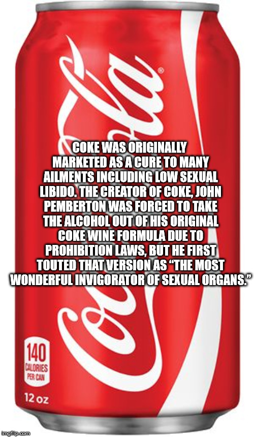 coca cola - Coke Was Originally Marketed As A Cure To Many Ailments Including Low Sexual Libido. The Creator Of Coke, John Pemberton Was Forced To Take The Alcohol Out Of His Original Coke Wine Formula Due To Prohibition Laws, But He First Touted That Ver