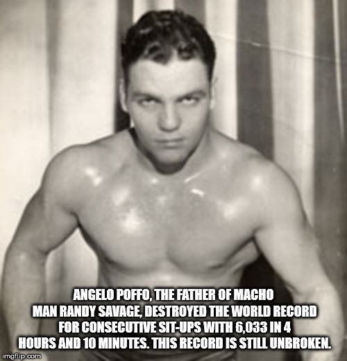 barechestedness - Angelo Poffo The Father Of Macho Man Randy Savage, Destroyed The World Record For Consecutive SitUps With 6,033 In 4 Hours And 10 Minutes. This Record Is Still Unbroken. imgflip.com