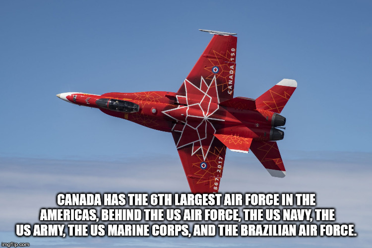 jazda bardziej bokiem - Canada 150 Canada Has The 6TH Largest Air Force In The Americas, Behind The Us Air Force, The Us Navy, The Us Army, The Us Marine Corps, And The Brazilian Air Force. imgflip.com