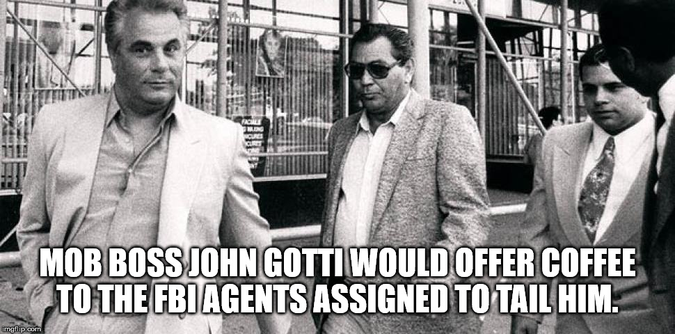 john gotti - Mob Boss John Gotti Would Offer Coffee To The Fbi Agents Assigned To Tail Him. imgflip.com