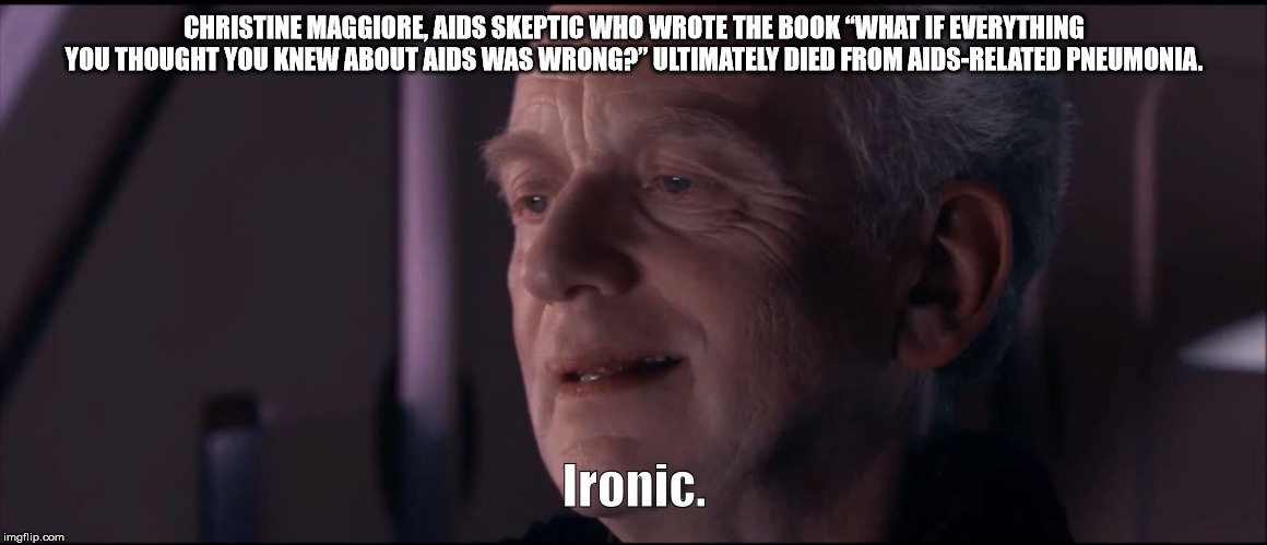 palpatine he could save - Christine Maggiore. Aids Skeptic Who Wrote The Book "What If Everything You Thought You Knew About Aids Was Wrong?" Ultimately Died From AidsRelated Pneumonia. Ironic. imgflip.com