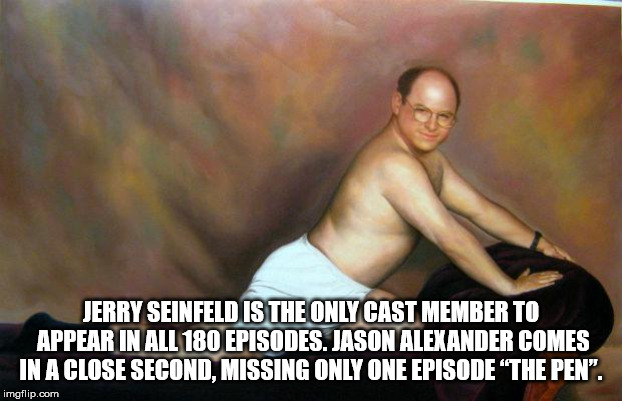 photo caption - Jerry Seinfeld Is The Only Cast Member To Appear In All 180 Episodes. Jason Alexander Comes In A Close Second. Missing Only One Episode "The Pen". imgflip.com