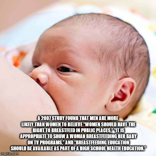 infant - A 2007 Study Found That Men Are More ly Than Women To Believe Women Should Have The Right To Breastfeed In Public Places, It Is Appropriate To Show A Woman Breastfeeding Her Baby On Tv Programs." And "Breastfeeding Education Should Be Available A