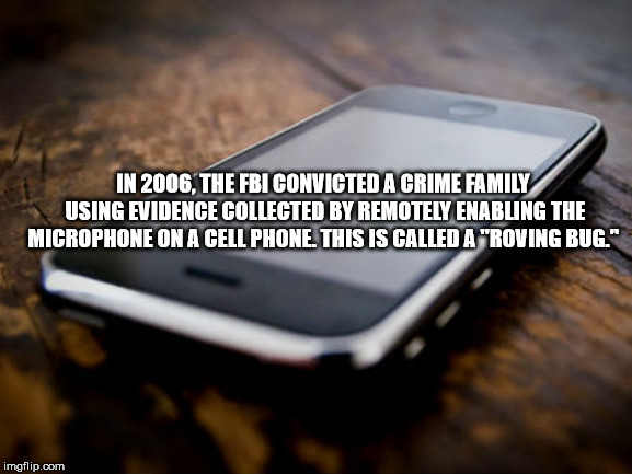 sporting - In 2006. The Fbi Convicted A Crime Family Using Evidence Collected By Remotely Enabung The Microphone On A Cell Phone. This Is Called A "Roving Bug." imgflip.com