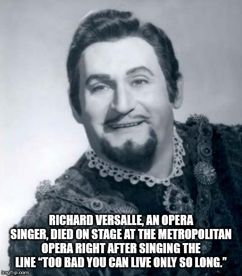 moustache - Richard Versalie An Opera Singer, Died On Stage At The Metropolitan Opera Right After Singing The Line "Too Bad You Can Live Only So Long." imgflip.com
