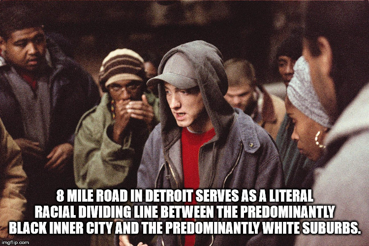 eminem's 8 mile style - 8 Mile Road In Detroit Serves As A Literal Racial Dividing Line Between The Predominantly Black Inner City And The Predominantly White Suburbs. imgflip.com