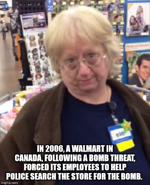 senior citizen - In 2006, A Walmart In Canada, ing A Bomb Threat, Forced Its Employees To Help Police Search The Store For The Bomb. imgflip.com