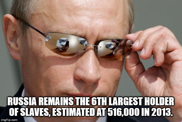 putin background - Russia Remains The 6TH Largest Holder Of Slaves, Estimated At 516,000 In 2013. imgflip.com