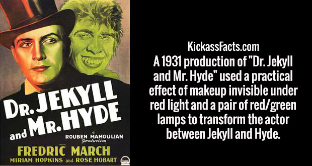 poster - KickassFacts.com A 1931 production of "Dr. Jekyll and Mr. Hyde" used a practical effect of makeup invisible under red light and a pair of redgreen lamps to transform the actor between Jekyll and Hyde. Dr. Jekyll and Mr. Hyde Soroduction Rouben Ma