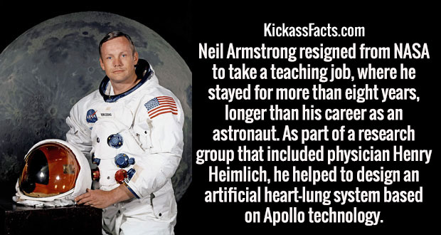 neil armstrong - KickassFacts.com Neil Armstrong resigned from Nasa to take a teaching job, where he stayed for more than eight years, longer than his career as an astronaut. As part of a research group that included physician Henry Heimlich, he helped to