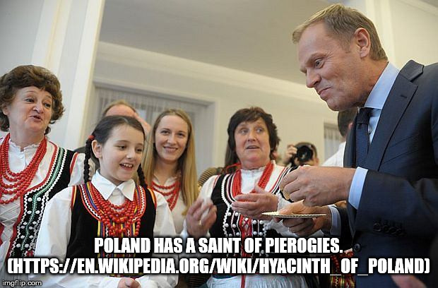 socialite - . Poland Has A Saint Of Pierogies. OF_POLAND imgflip.com dim
