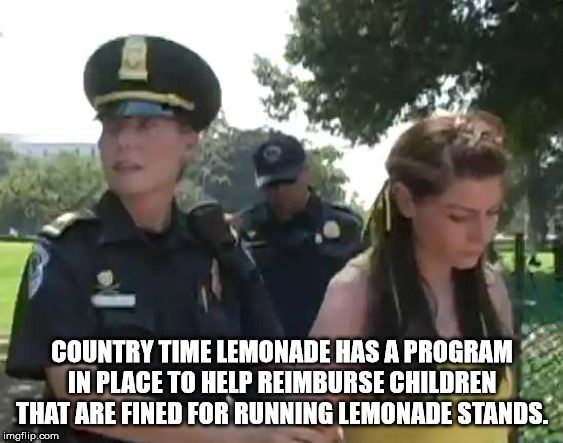 police - Country Time Lemonade Has A Program In Place To Help Reimburse Children That Are Fined For Running Lemonade Stands. imgflip.com