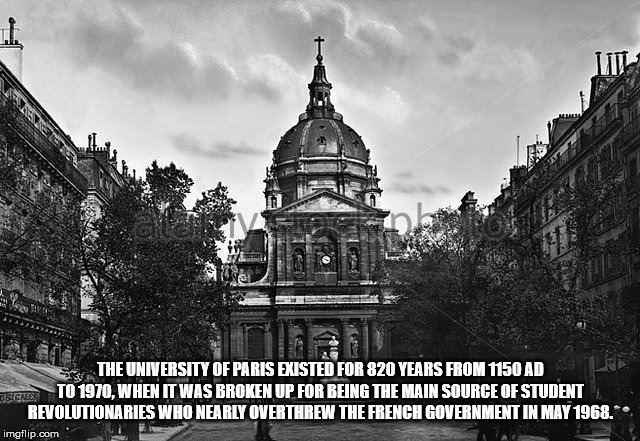 landmark - The University Of Paris Existed For 820 Years From 1150 Ad To 1970. When It Was Broken Up For Being The Main Source Of Student Revolutionaries Who Nearly Overthrew The French Government In . imgflip.com