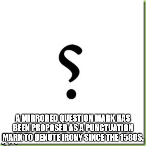 cities in motion 2 - A Mirrored Question Mark Has Been Proposed As A Punctuation Mark To Denote Irony Since The 1580S. imgflip.com