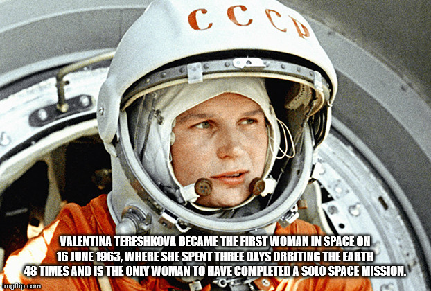 valentina tereshkova facts - . . Valentina Tereshkova Became The First Woman In Space On , Where She Spent Three Days Orbiting The Earth 48 Times And Is The Only Woman To Have Completed A Solo Space Mission. imgflip.com 2017