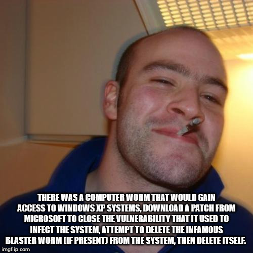 good guy greg meme blank - Ii There Was A Computer Worm That Would Gain Access To Windows Xp Systems, Download A Patch From Microsoft To Close The Vulnerability That It Used To Infect The System. Attempt To Delete The Infamous Blaster Worm Cif Present Fro