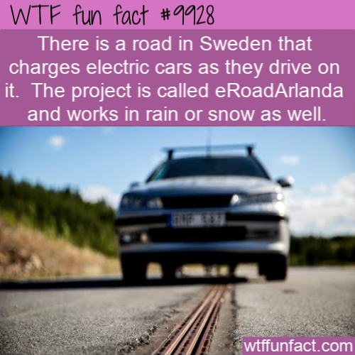 Road - Wtf fun fact There is a road in Sweden that charges electric cars as they drive on it. The project is called eRoadArlanda and works in rain or snow as well. wtffunfact.com