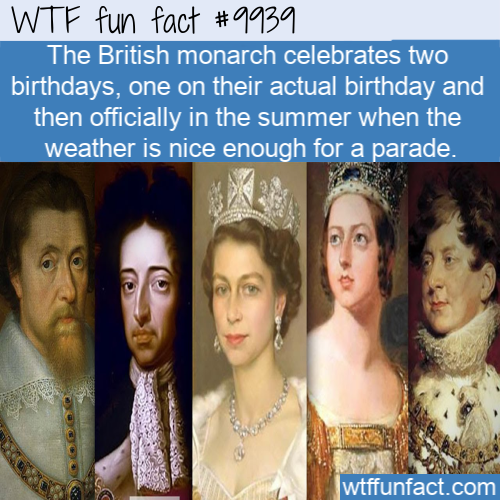 religion - Wtf fun fact The British monarch celebrates two birthdays, one on their actual birthday and then officially in the summer when the weather is nice enough for a parade. wtffunfact.com