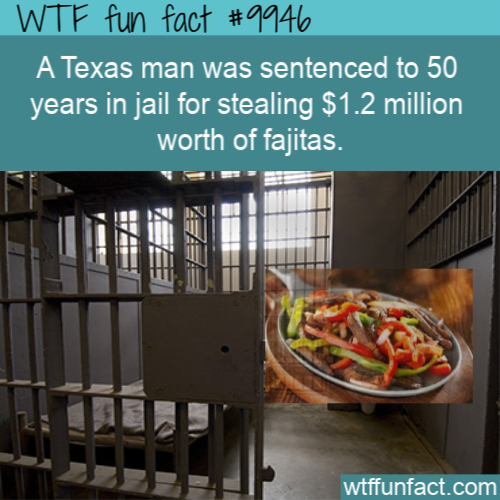 Wtf fun fact A Texas man was sentenced to 50 years in jail for stealing $1.2 million worth of fajitas. wtffunfact.com